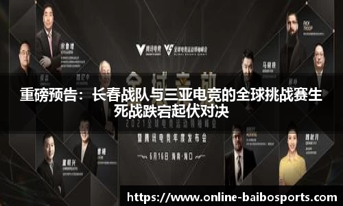 重磅预告：长春战队与三亚电竞的全球挑战赛生死战跌宕起伏对决