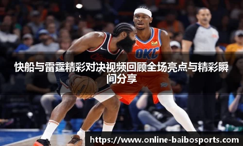 快船与雷霆精彩对决视频回顾全场亮点与精彩瞬间分享